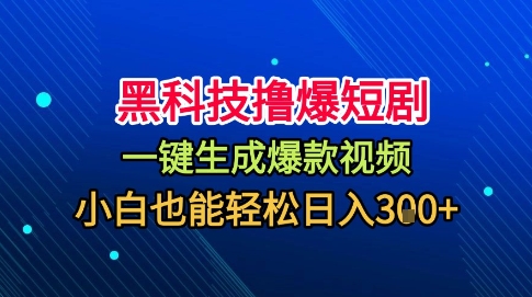 黑科技撸爆短剧，懒人玩法，无需剪辑，一键生成，秒过原创，小白也能轻松日入1k【揭秘】汇创网-网创项目_汇创网_中创网_福缘网_冒泡网_网创项目平台汇创网