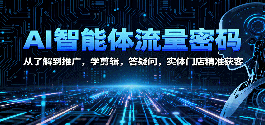 AI智能体流量密码：从了解到推广，学剪辑，答疑问，实体门店精准获客汇创网-网创项目_汇创网_中创网_福缘网_冒泡网_网创项目平台汇创网