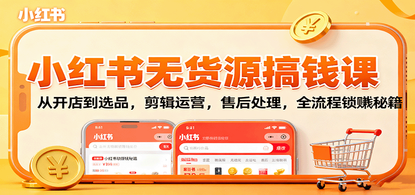 小红书无货源搞钱课：从开店到选品，剪辑运营，售后处理，全流程解锁赚钱秘籍汇创网-网创项目_汇创网_中创网_福缘网_冒泡网_网创项目平台汇创网