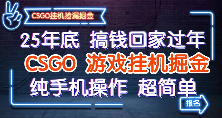 25年底搞钱回家过年，CSGO游戏挂机掘金，纯手机操作超简单汇创网-网创项目_汇创网_中创网_福缘网_冒泡网_网创项目平台汇创网