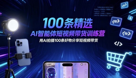100条精选AI智能体短视频带货训练营，用AI拍摄100条好物分享短视频带货汇创网-网创项目_汇创网_中创网_福缘网_冒泡网_网创项目平台汇创网