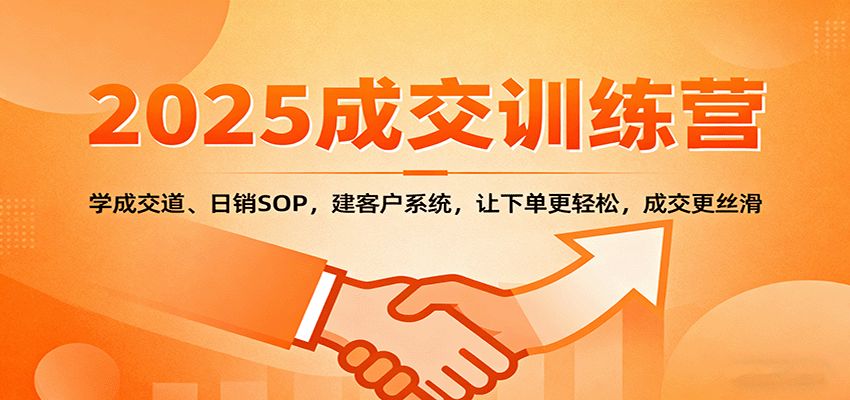 2025成交实战训练营：学成交道、日销SOP，建客户系统，让下单更轻松，成交更丝滑汇创网-网创项目_汇创网_中创网_福缘网_冒泡网_网创项目平台汇创网