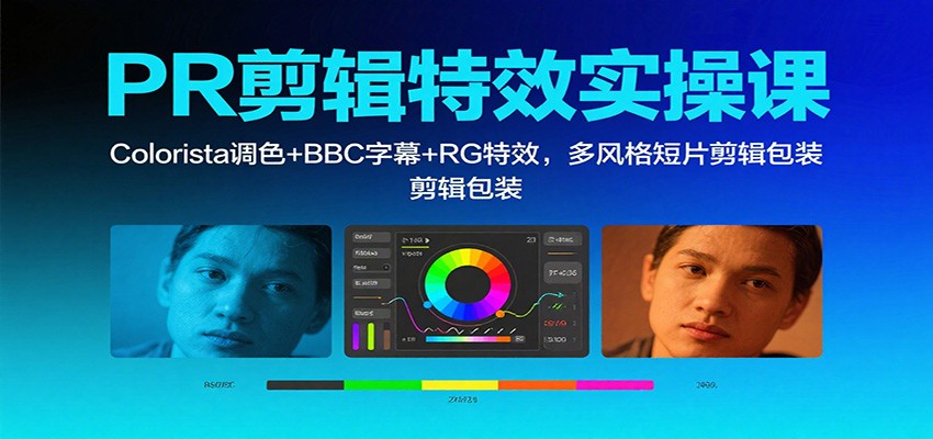 PR剪辑特效实操课：Colorista调色+BBC字幕+RG特效，多风格短片剪辑包装汇创网-网创项目_汇创网_中创网_福缘网_冒泡网_网创项目平台汇创网