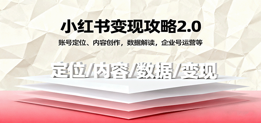 小红书变现攻略2.0：账号定位、内容创作，数据解读，企业号运营等汇创网-网创项目_汇创网_中创网_福缘网_冒泡网_网创项目平台汇创网