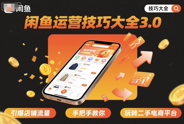 闲鱼运营技巧大全3.0，引爆店铺流量，手把手教你玩转二手电商平台汇创网-网创项目_汇创网_中创网_福缘网_冒泡网_网创项目平台汇创网