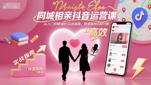同城相亲抖音运营课，从入门到精通的实战指南，快速高效匹配对象汇创网-网创项目_汇创网_中创网_福缘网_冒泡网_网创项目平台汇创网