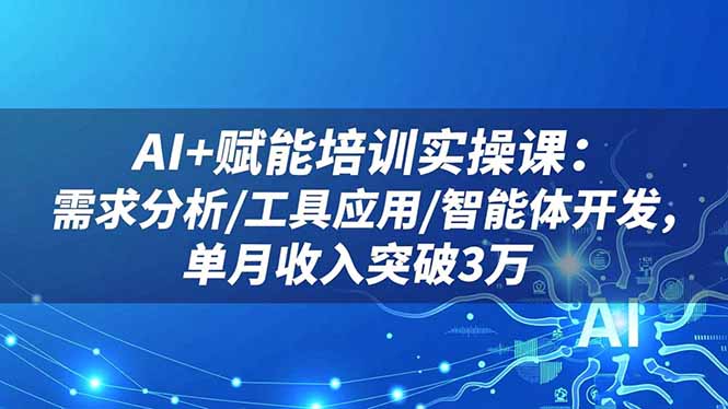 （16517期）AI+赋能培训实操课：需求分析/工具应用/智能体开发，单月收入突破3万汇创网-网创项目_汇创网_中创网_福缘网_冒泡网_网创项目平台汇创网