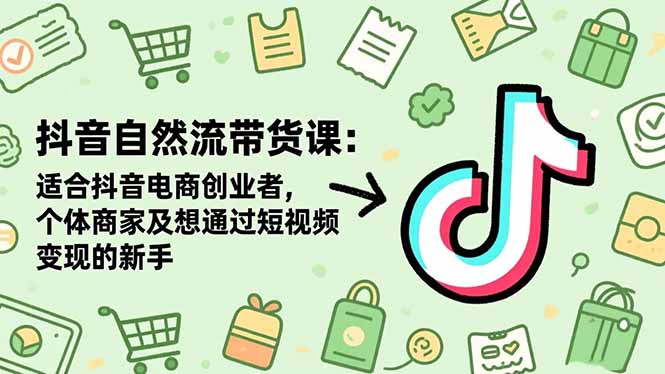 （16528期）抖音自然流带货课：适合抖音电商创业者,个体商家及想通过短视频变现的新手汇创网-网创项目_汇创网_中创网_福缘网_冒泡网_网创项目平台汇创网