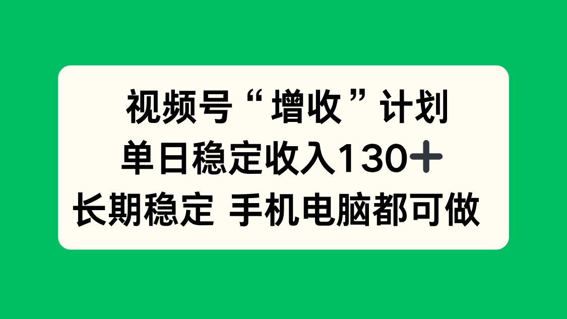 （16579期）视频号“增收”计划，单日稳定收入130十，长期稳定 手机电脑都可做！汇创网-网创项目_汇创网_中创网_福缘网_冒泡网_网创项目平台汇创网