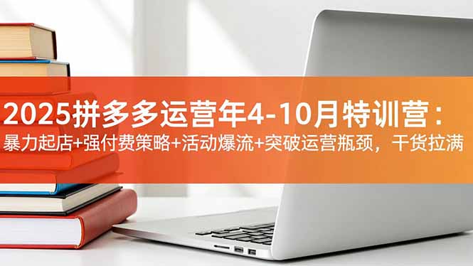 （16642期）2025拼多多运营年4-10月特训营：暴力起店+强付费策略+活动爆流+突破运营瓶颈，干货拉满汇创网-网创项目_汇创网_中创网_福缘网_冒泡网_网创项目平台汇创网