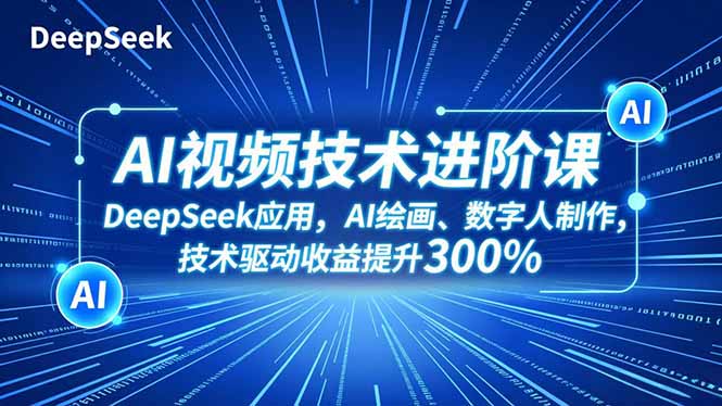 （16712期）AI视频技术进阶课，DeepSeek应用、AI绘画、数字人制作，技术驱动收益提升300%汇创网-网创项目_汇创网_中创网_福缘网_冒泡网_网创项目平台汇创网