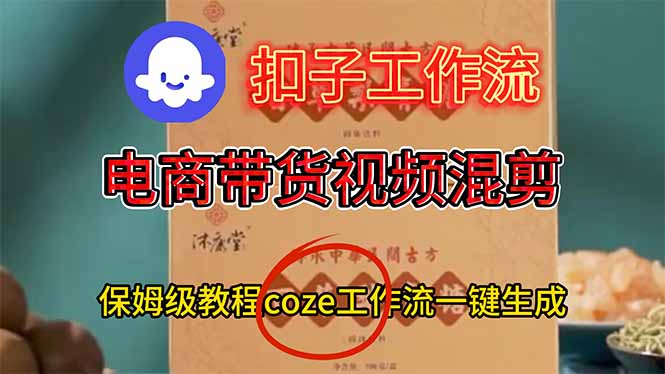 (16669期)电商带货视频一键混剪,保姆级都系COZE工作流一键生成汇创网-网创项目_汇创网_中创网_福缘网_冒泡网_网创项目平台汇创网
