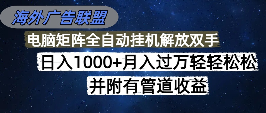 （16697期）海外广告联盟每天几分钟日入1000+无脑操作，可矩阵并附有管道收益汇创网-网创项目_汇创网_中创网_福缘网_冒泡网_网创项目平台汇创网