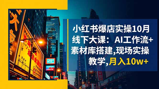 （16490期）小红书爆店实操10月线下大课：AI工作流+素材库搭建,现场实操教学,月入10w+汇创网-网创项目_汇创网_中创网_福缘网_冒泡网_网创项目平台汇创网
