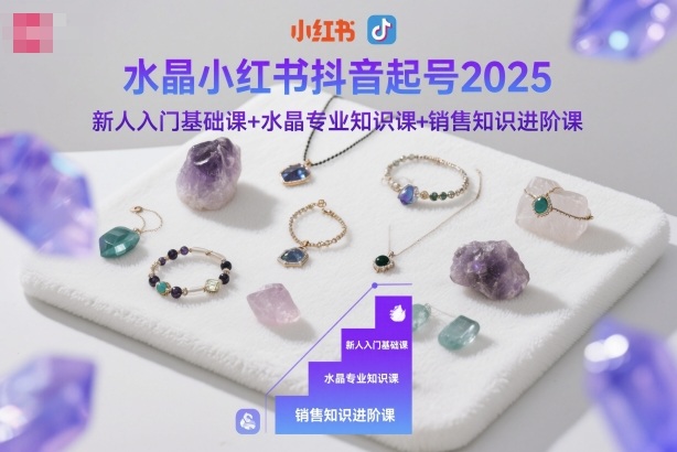 水晶小红书抖音起号2025,新人入门基础课+水晶专业知识课+销售知识进阶课汇创网-网创项目_汇创网_中创网_福缘网_冒泡网_网创项目平台汇创网