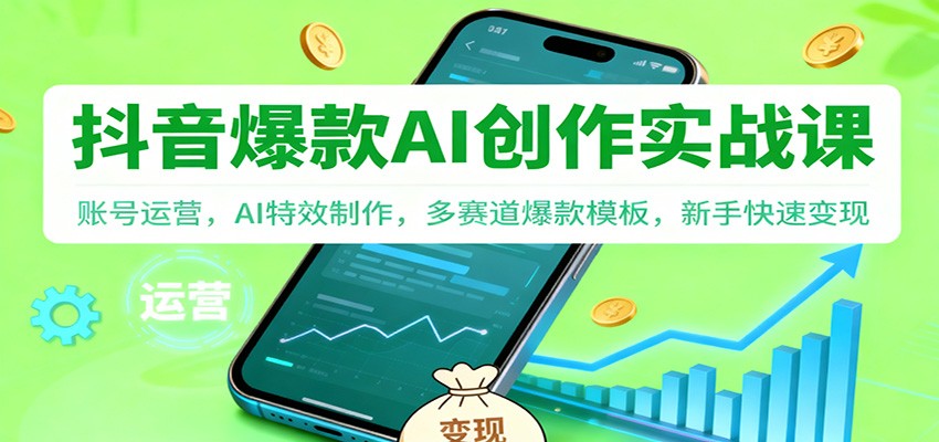 抖音AI爆款创作实战课：账号运营，AI特效制作，多赛道爆款模板，新手快速变现汇创网-网创项目_汇创网_中创网_福缘网_冒泡网_网创项目平台汇创网