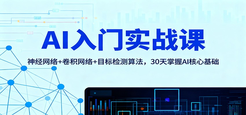 AI入门实战课：神经网络+卷积网络+目标检测算法，30天掌握AI核心基础汇创网-网创项目_汇创网_中创网_福缘网_冒泡网_网创项目平台汇创网