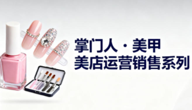 美甲店运营销售系列，助力美甲店老板及从业者提升运营、销售与管理能力汇创网-网创项目_汇创网_中创网_福缘网_冒泡网_网创项目平台汇创网