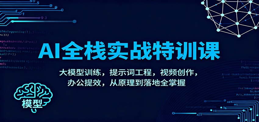 AI全栈实战特训课:大模型训练,提示词工程,视频创作,办公提效,从原理到落地全掌握汇创网-网创项目_汇创网_中创网_福缘网_冒泡网_网创项目平台汇创网