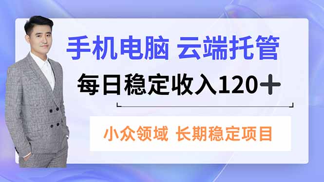 （16719期）手机、电脑云端托管，每日稳定收入120+，小众领域长期稳定汇创网-网创项目_汇创网_中创网_福缘网_冒泡网_网创项目平台汇创网