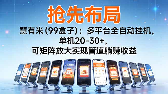 （16757期）【抢先布局】慧有米（99盒子）：多平台全自动挂机，单机20-30+，可矩阵放大实现管道躺赚收益汇创网-网创项目_汇创网_中创网_福缘网_冒泡网_网创项目平台汇创网
