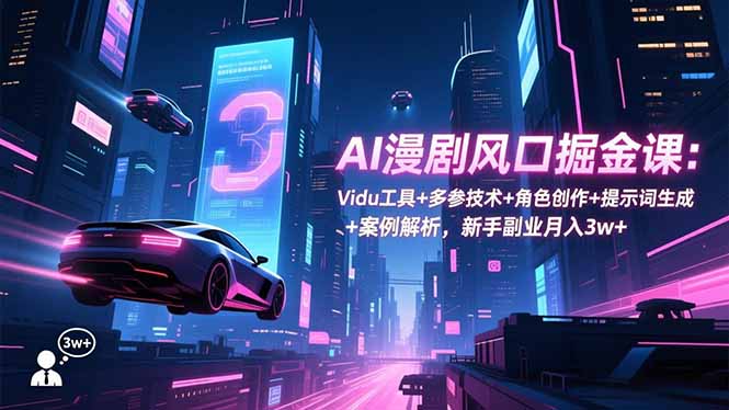 （16738期）AI漫剧风口掘金课：Vidu工具+多参技术+角色创作+提示词生成+案例解析，新手副业月入3w+汇创网-网创项目_汇创网_中创网_福缘网_冒泡网_网创项目平台汇创网