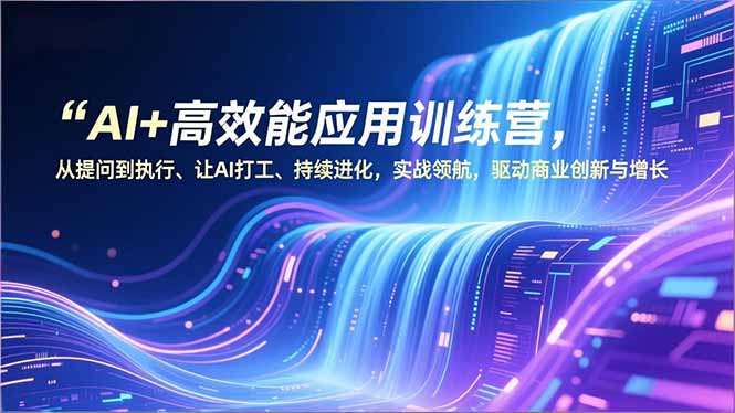 （16940期）AI+高效能应用训练营，从提问到执行、让AI打工、持续进化，实战领航，驱动商业创新与增长汇创网-网创项目_汇创网_中创网_福缘网_冒泡网_网创项目平台汇创网