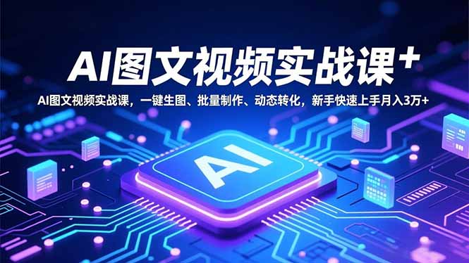 （16749期）AI图文视频实战课，一键生图、批量制作、动态转化，新手快速上手月入3万+汇创网-网创项目_汇创网_中创网_福缘网_冒泡网_网创项目平台汇创网