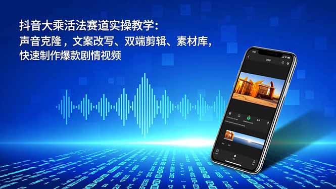 （16863期）抖音大乘活法赛道实操教学：声音克隆，文案改写、双端剪辑、素材库，快速制作爆款剧情视频汇创网-网创项目_汇创网_中创网_福缘网_冒泡网_网创项目平台汇创网