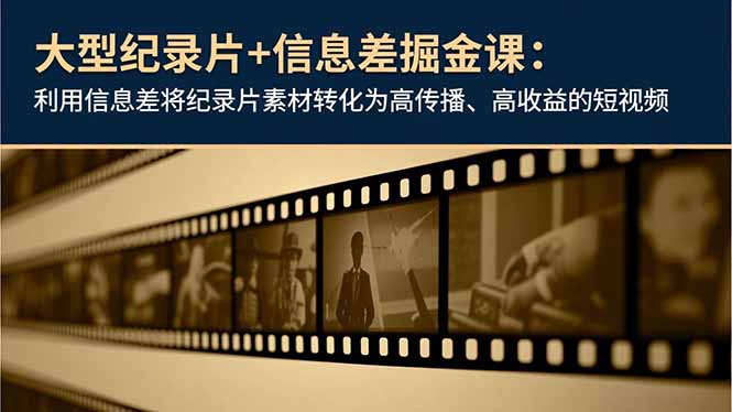 （16741期）大型纪录片+信息差掘金课：利用信息差将纪录片素材转化为高传播、高收益的短视频汇创网-网创项目_汇创网_中创网_福缘网_冒泡网_网创项目平台汇创网