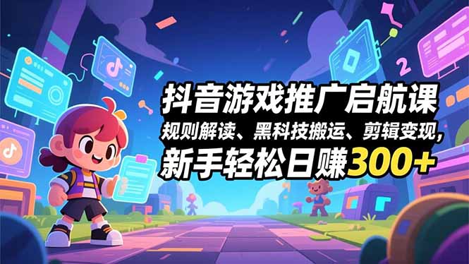 (16798期)抖音游戏推广启航课,规则解读、黑科技搬运、剪辑变现,新手轻松日赚300+汇创网-网创项目_汇创网_中创网_福缘网_冒泡网_网创项目平台汇创网