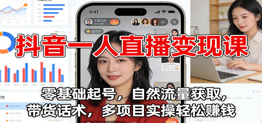 抖音一人直播变现课：零基础起号，自然流量获取，带货话术，多项目实操轻松赚钱汇创网-网创项目_汇创网_中创网_福缘网_冒泡网_网创项目平台汇创网