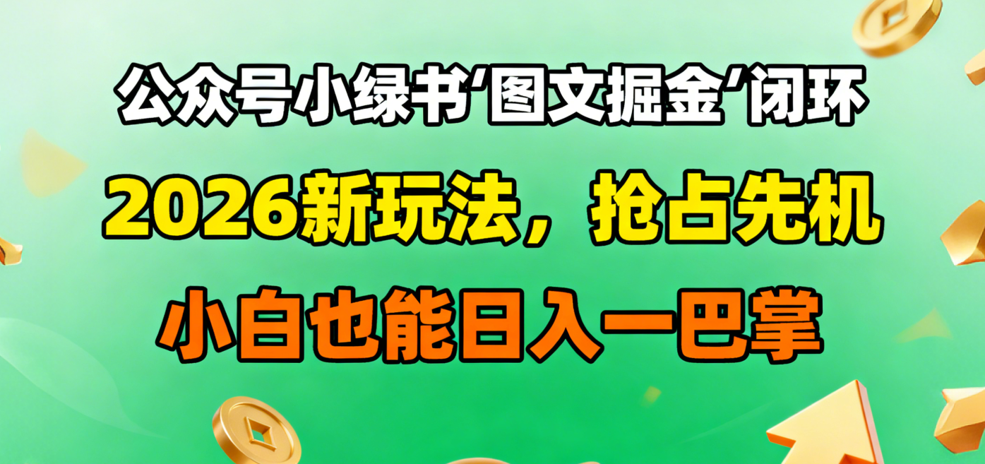 公众号小绿书图文掘金闭环,2026新玩法,抢占先机,小白也能日入一巴掌汇创网-网创项目_汇创网_中创网_福缘网_冒泡网_网创项目平台汇创网