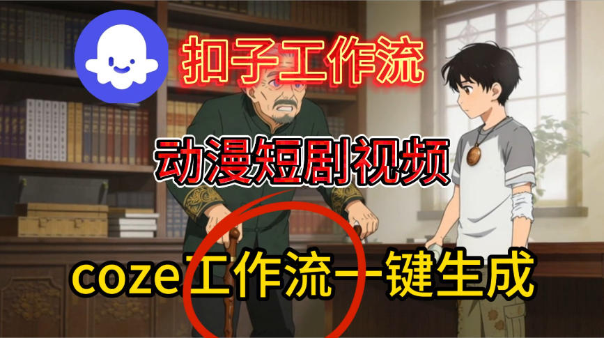 Coze扣子智能体工作流一键生成动漫短剧视频，保姆级搭建教学汇创网-网创项目_汇创网_中创网_福缘网_冒泡网_网创项目平台汇创网