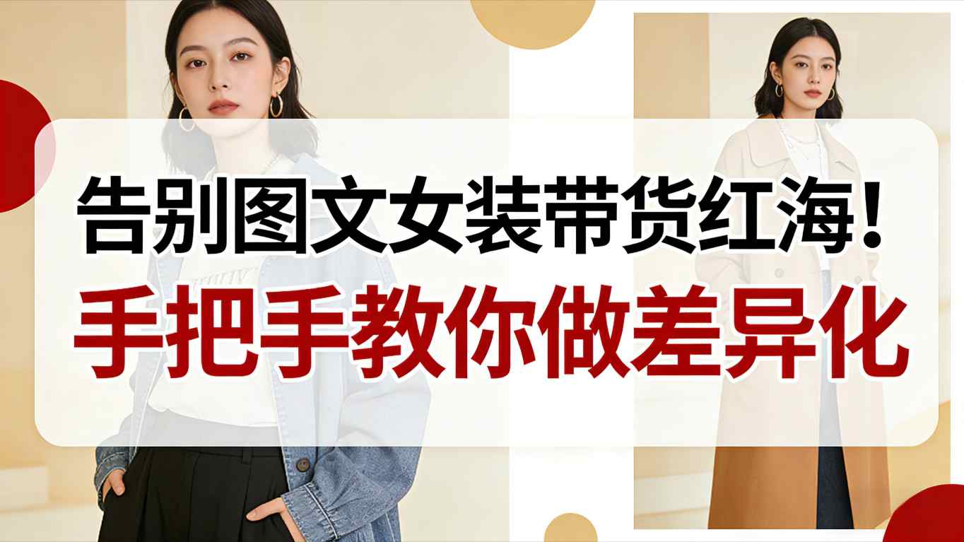 告别图文女装带货红海！手把手教你做差异化，新手也能弯道超车汇创网-网创项目_汇创网_中创网_福缘网_冒泡网_网创项目平台汇创网