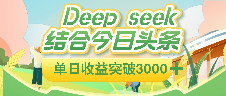 deep seek 结合今日头条，单日收益可突破 3000+，只需要简单的复制粘贴即可汇创网-网创项目_汇创网_中创网_福缘网_冒泡网_网创项目平台汇创网