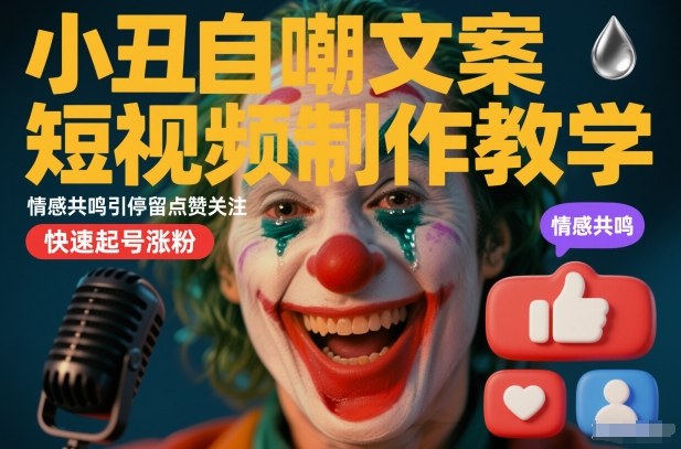 小丑自嘲文案短视频制作教学，情感共鸣引停留点赞关注，快速起号涨粉汇创网-网创项目_汇创网_中创网_福缘网_冒泡网_网创项目平台汇创网