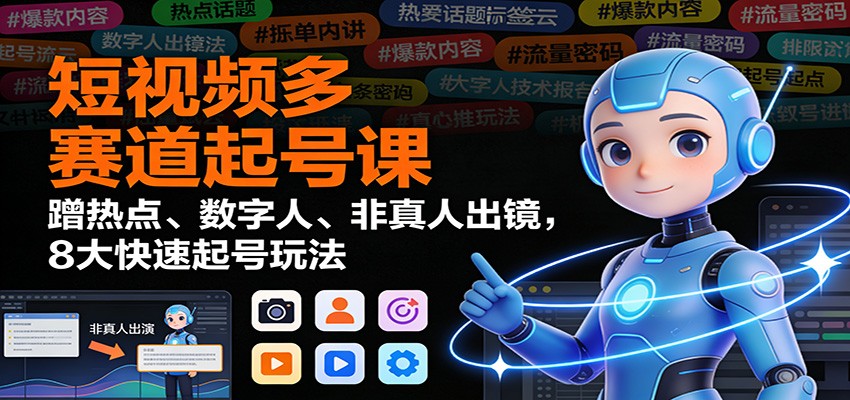 短视频多赛道起号课:蹭热点、数字人、非真人出镜,8大快速起号玩法汇创网-网创项目_汇创网_中创网_福缘网_冒泡网_网创项目平台汇创网