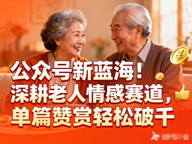 公众号新蓝海!深耕老人情感赛道,单篇赞赏轻松破1k汇创网-网创项目_汇创网_中创网_福缘网_冒泡网_网创项目平台汇创网