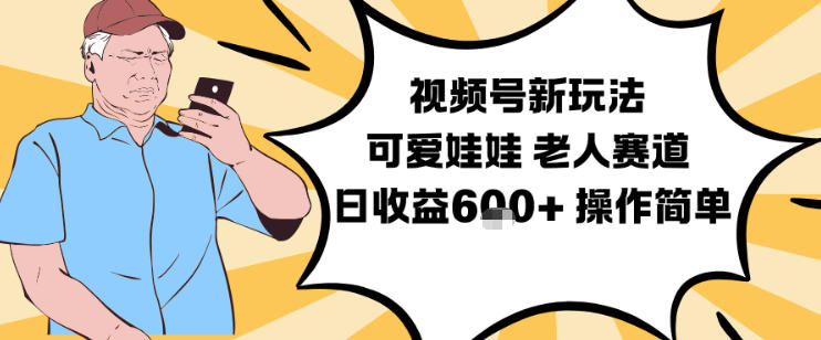 视频号新玩法，可爱娃娃视频制作教学，老人赛道，日收益6张+操作简单汇创网-网创项目_汇创网_中创网_福缘网_冒泡网_网创项目平台汇创网