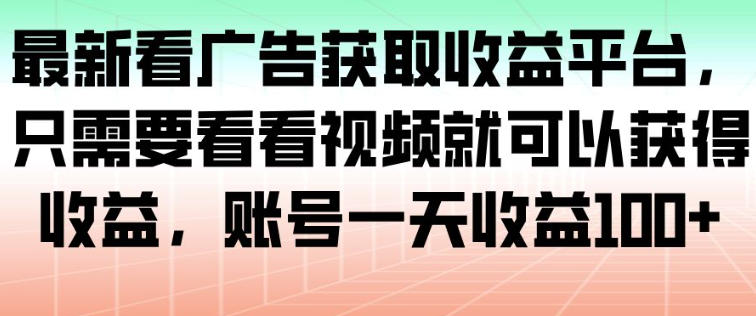 最新看广告获取收益平台，只需要看看视频就可以获得收益，账号一天收益100+汇创网-网创项目_汇创网_中创网_福缘网_冒泡网_网创项目平台汇创网