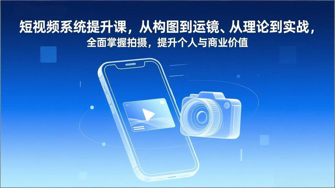 （17053期）短视频系统提升课，从构图到运镜、从理论到实战，全面掌握拍摄，提升个人与商业价值汇创网-网创项目_汇创网_中创网_福缘网_冒泡网_网创项目平台汇创网