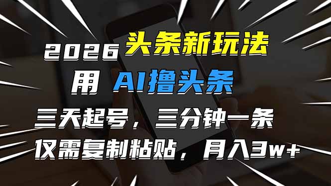 （17044期）2026最新头条玩法，用AI撸头条，3天必起号，3分钟1条，只需要复制粘贴，简单月入3W+汇创网-网创项目_汇创网_中创网_福缘网_冒泡网_网创项目平台汇创网