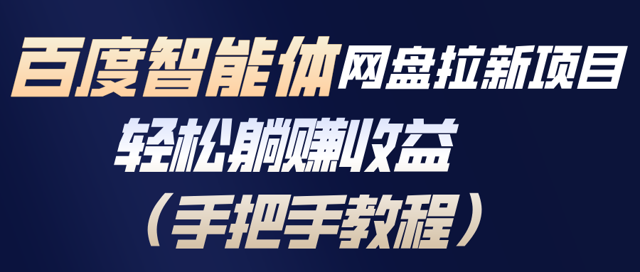 （17026期）百度智能体网盘拉新项目，轻松躺赚收益（手把手教程）汇创网-网创项目_汇创网_中创网_福缘网_冒泡网_网创项目平台汇创网