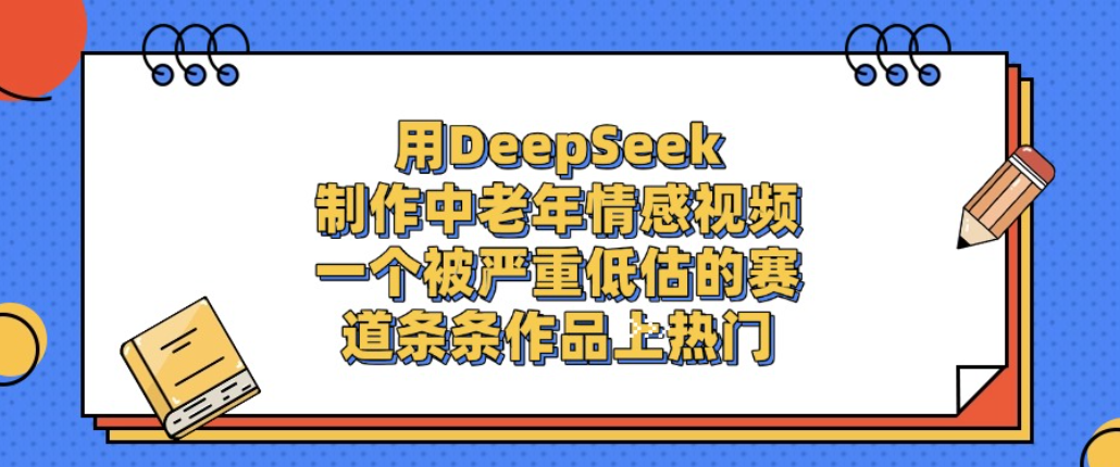 用DeepSeek制作中老年情感视频，一个被严重低估的赛道，条条作品上热门!汇创网-网创项目_汇创网_中创网_福缘网_冒泡网_网创项目平台汇创网
