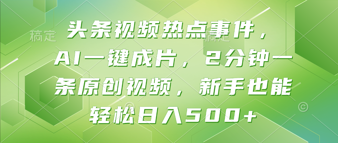 头条视频热点事件， AI一键成片，2分钟一条原创视频，新手也能轻松日入500+！汇创网-网创项目_汇创网_中创网_福缘网_冒泡网_网创项目平台汇创网