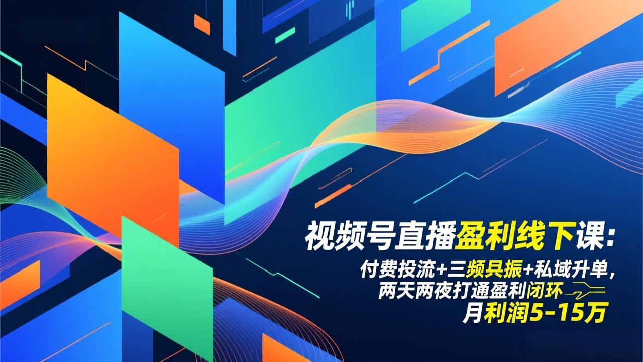 （17116期）视频号直播盈利线下课：付费投流+三频共振+私域升单，两天两夜打通盈利闭环，月利润5-15万汇创网-网创项目_汇创网_中创网_福缘网_冒泡网_网创项目平台汇创网