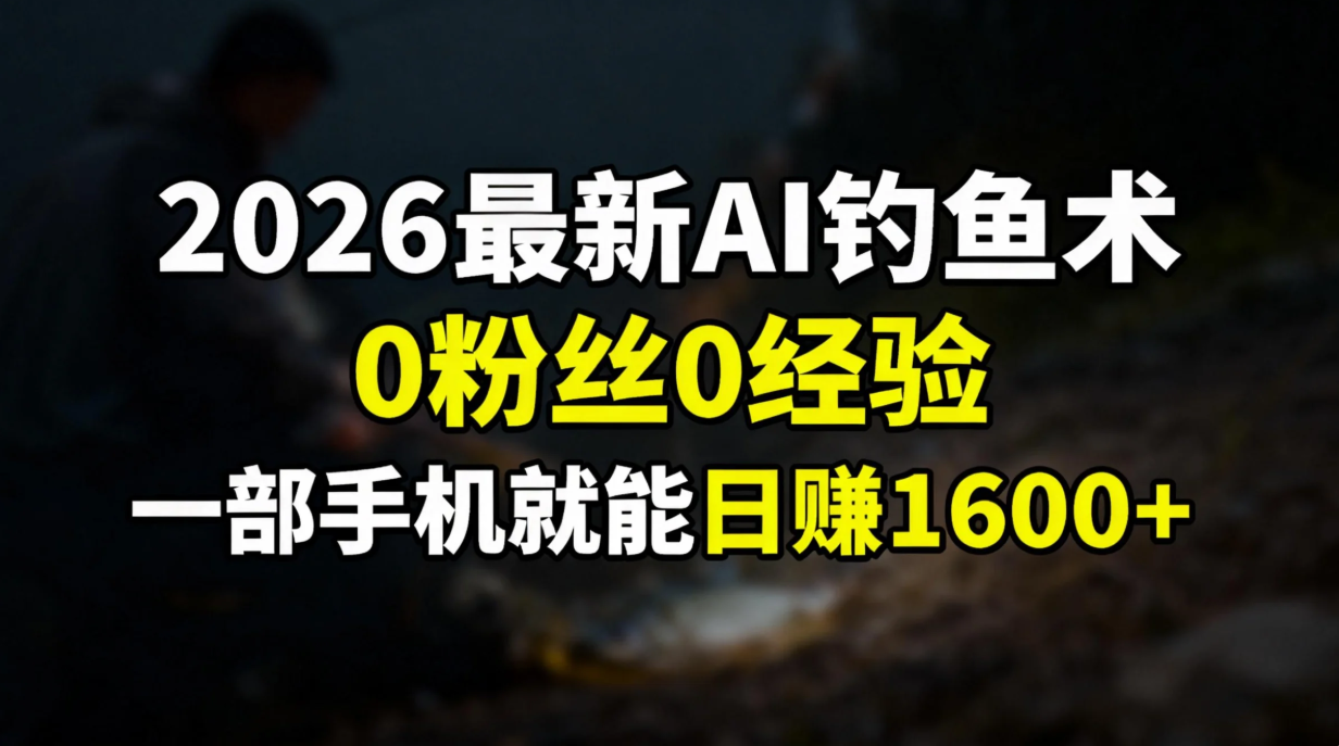 （17084期）2026最新AI钓鱼术:0粉丝0经验，一部手机就能开启赚钱模式汇创网-网创项目_汇创网_中创网_福缘网_冒泡网_网创项目平台汇创网