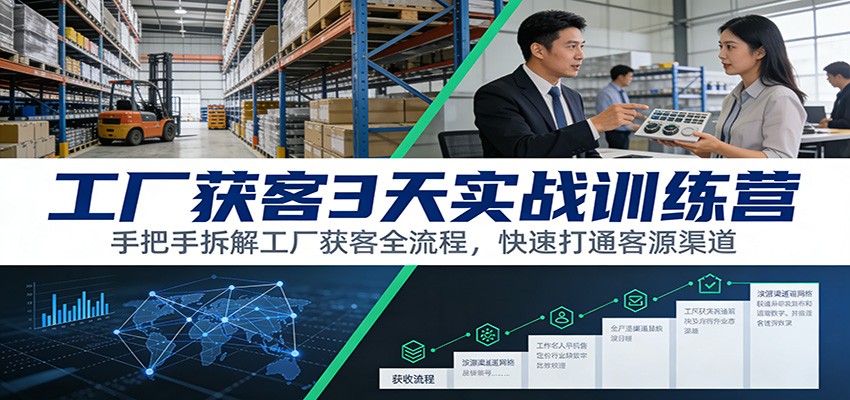 工厂获客3天实战训练营：手把手拆解工厂获客全流程，快速打通客源渠道汇创网-网创项目_汇创网_中创网_福缘网_冒泡网_网创项目平台汇创网