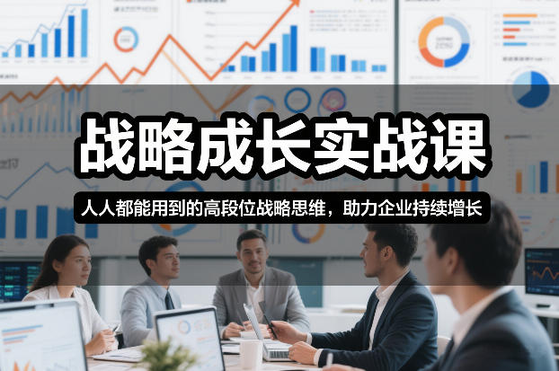 战略成长实战课，人人都能用到的高段位战略思维，助力企业持续增长汇创网-网创项目_汇创网_中创网_福缘网_冒泡网_网创项目平台汇创网